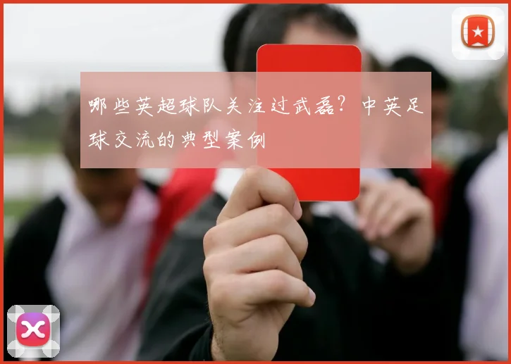 哪些英超球队关注过武磊？中英足球交流的典型案例